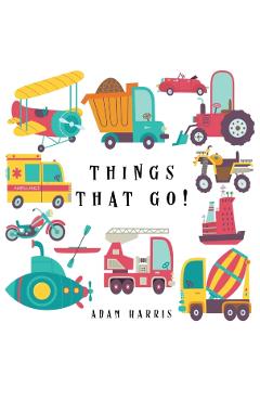 Things That Go!: A Guessing Game for Kids 3-5 - Adam Harris