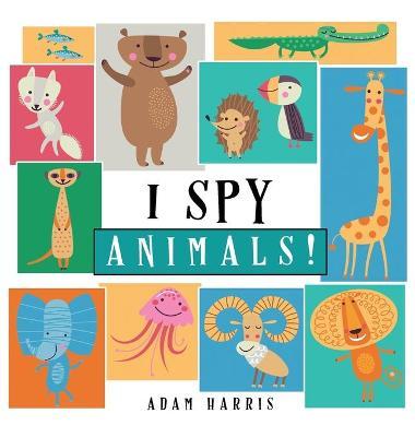 I Spy Animals!: A Guessing Game for Kids 1-3 - Adam Harris