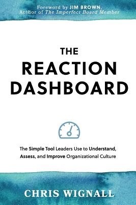 The REACTION Dashboard: The simple tool leaders use to understand, assess, and improve organizational culture. - Chris Wignall