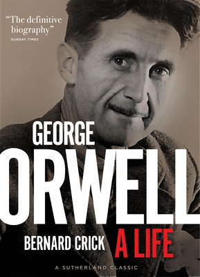 George Orwell: A Life - Bernard Crick
