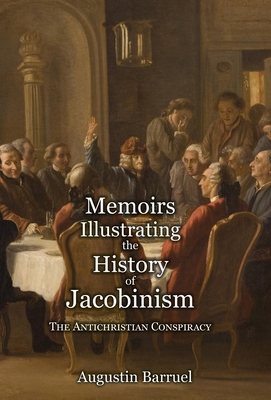Memoirs Illustrating the History of Jacobinism - Part 1: The Antichristian Conspiracy - Augustin Barruel