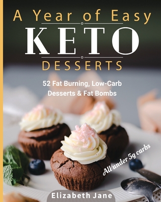 A Year of Easy Keto Desserts: 52 Seasonal Fat Burning, Low-Carb Desserts & Fat Bombs with less than 5 gram of carbs - Elizabeth Jane