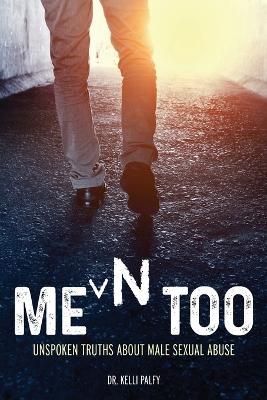 Men Too: Unspoken Truths About Male Sexual Abuse - Kelli Palfy