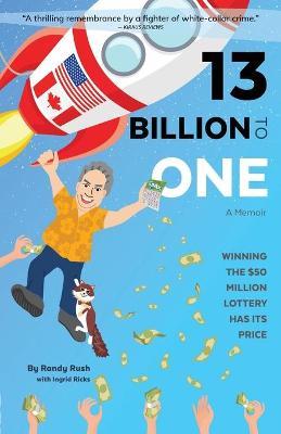 13 Billion to One: A Memoir - Winning the $50 Million Lottery Has Its Price - Randy Rush