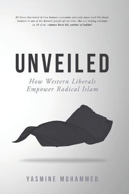Unveiled: How Western Liberals Empower Radical Islam - Yasmine Mohammed