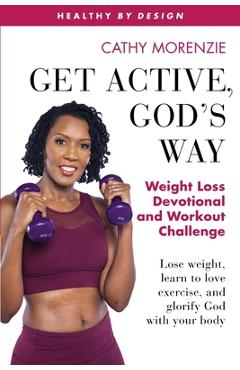 Poza produsului Get Active, God's Way: Weight Loss Devotional and Workout Challenge: Lose weight, learn to love exercise, and glorify God with your body - Cathy Morenzie