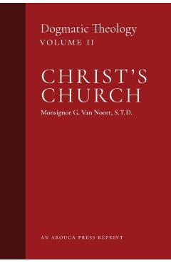 Christ's Church: Dogmatic Theology (Volume 2) - Msgr G. Van Noort