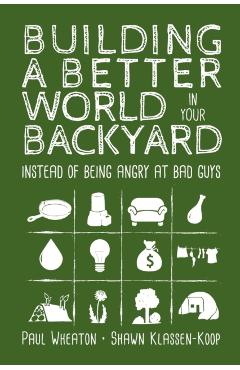 Building a Better World in Your Backyard: Instead of Being Angry at Bad Guys - Paul Wheaton