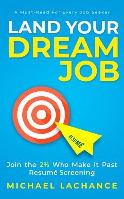 Land Your Dream Job: Join the 2% Who Make it Past Resum� Screening - Michael Lachance