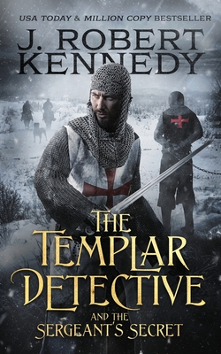 The Templar Detective and the Sergeant's Secret - J. Robert Kennedy