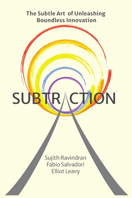 Subtraction: The Subtle Art of Unleashing Boundless Innovation - Sujith Ravindran