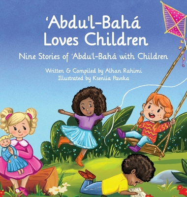 Abdu'l-Baha Loves Children: Nine Stories of Abdu'l-Baha with Children - Alhan Rahimi