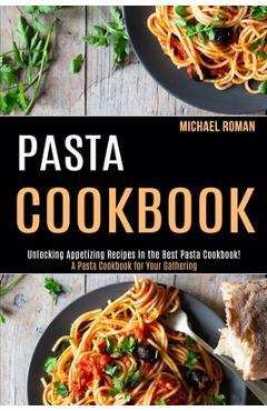 Coperta cărții 'Pasta Cookbook: A Pasta Cookbook for Your Gathering (Unlocking Appetizing Recipes in the Best Pasta Cookbook!) -'