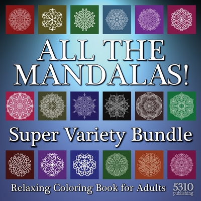 All The Mandalas! Super Variety Bundle: Relaxing Coloring Book for Adults - Alex Williams