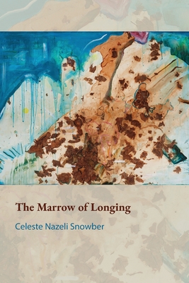 The Marrow of Longing - Celeste Nazeli Snowber