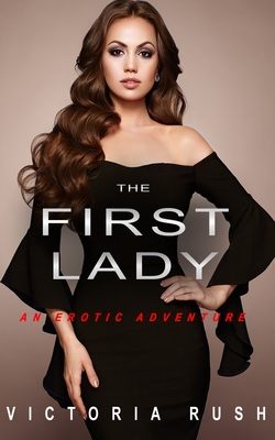 The First Lady: An Erotic Adventure (Lesbian Bisexual Erotica) - Victoria Rush