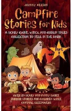 Poza produsului Campfire Stories for Kids Part II: 20 Scary and Funny Short Horror Stories for Children while Camping or for Sleepovers - Johnny Nelson