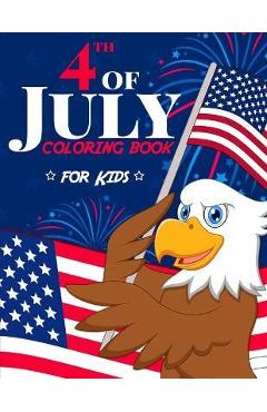 Coperta cărții '4th of July Coloring Book for Kids: The Patriotic Fourth of July Coloring Gift Book for Kids Ages 4-8 (Independence Day'