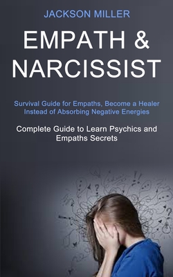 Empath and Narcissist: Survival Guide for Empaths, Become a Healer Instead of Absorbing Negative Energies (Complete Guide to Learn Psychics a - Jackson Miller
