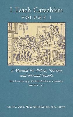 I Teach Catechism: Volume 1: A Manual for Priests, Teachers and Normal Schools - Msgr M. A. Schumacher