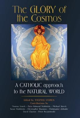 The Glory of the Cosmos: A Catholic Approach to the Natural World - Thomas Storck