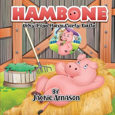 Hambone: Why Pigs Have Curly Tails - Jackie Arnason