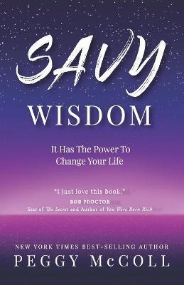 Savy Wisdom: It Has The Power To Change Your Life - Peggy Mccoll