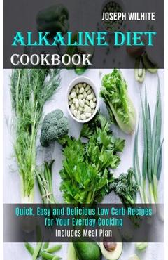 Poza produsului Alkaline Diet Cookbook: Quick, Easy and Delicious Low Carb Recipes for Your Everday Cooking (Includes Meal Plan) - Joseph Wilhite