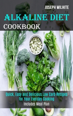 Coperta cărții 'Alkaline Diet Cookbook: Quick, Easy and Delicious Low Carb Recipes for Your Everday Cooking (Includes Meal Plan) -'