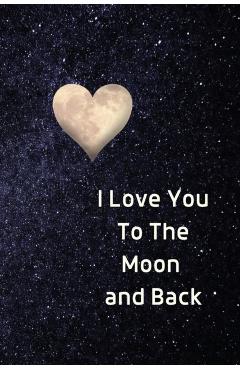 I Love You To The Moon And Back Notebook: Lined Journal Gift Book - Sharon Purtill