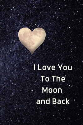 I Love You To The Moon And Back Notebook: Lined Journal Gift Book - Sharon Purtill