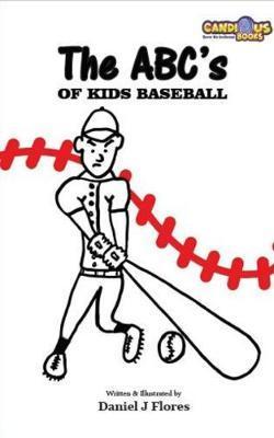 The ABC's of Kids Baseball - Daniel J. Flores