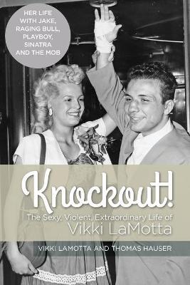 Knockout! The Sexy, Violent and Extraordinary Life of Vikki LaMotta - Vikki Lamotta