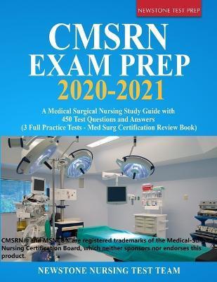 CMSRN Exam Prep 2020-2021: A Medical Surgical Nursing Study Guide with 450 Test Questions and Answers (3 Full Practice Tests - Med Surg Certifica - Newstone Nursing Test Team