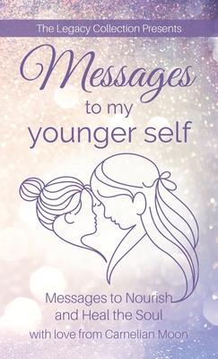 Messages to My Younger Self: Messages to Nourish and Heal the Soul - Carnelian Moon