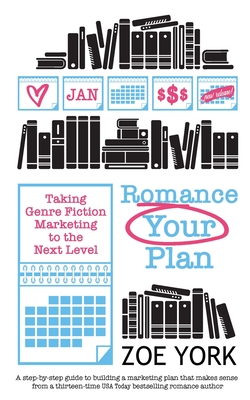 Romance Your Plan: Taking Genre Fiction Marketing to the Next Level - Zoe York
