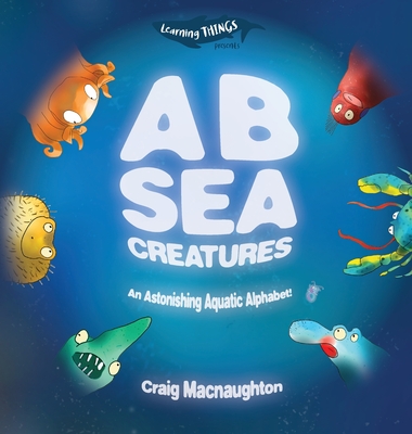 A B Sea Creatures: An Astonishing Aquatic Alphabet! - Craig Macnaughton