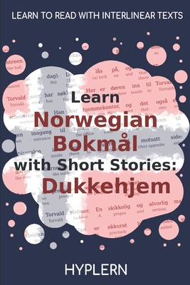 Learn Norwegian Bokm�l with Short Stories: Dukkehjem: Interlinear Norwegian Bokm�l to English - Kees Van Den End