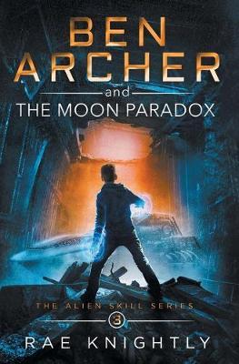 Ben Archer and the Moon Paradox (The Alien Skill Series, Book 3) - Rae Knightly