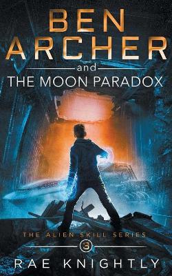 Ben Archer and the Moon Paradox (The Alien Skill Series, Book 3) - Rae Knightly