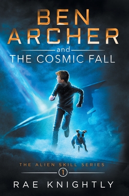 Ben Archer and the Cosmic Fall (The Alien Skill Series, Book 1) - Rae Knightly