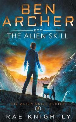 Ben Archer and the Alien Skill (The Alien Skill Series, Book 2) - Rae Knightly