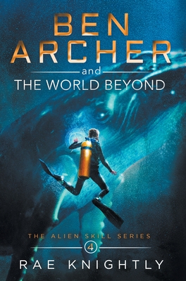 Ben Archer and the World Beyond (The Alien Skill Series, Book 4) - Rae Knightly