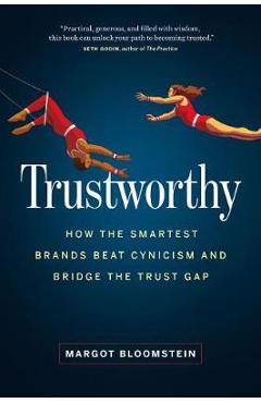 Poza produsului Trustworthy: How the Smartest Brands Beat Cynicism and Bridge the Trust Gap - Margot Bloomstein