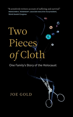 Two Pieces of Cloth: One Family's Story of the Holocaust - Joe Gold