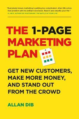The 1-Page Marketing Plan: Get New Customers, Make More Money, and Stand Out from the Crowd - Allan Dib