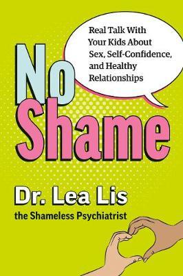No Shame: Real Talk with Your Kids about Sex, Self-Confidence, and Healthy Relationships - Lea Lis
