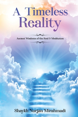 A Timeless Reality - Ancient Wisdoms of the Soul and Meditation - Nurjan Mirahmadi