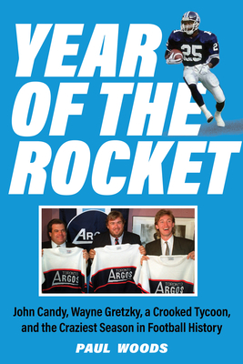Year of the Rocket: John Candy, Wayne Gretzky, a Crooked Tycoon, and the Craziest Season in Football History - Paul Woods
