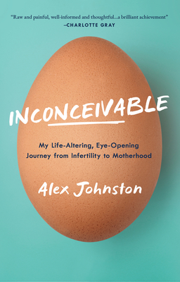 Inconceivable: My Life-Altering, Eye-Opening Journey from Infertility to Motherhood - Alex Johnston